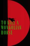 To Kill a Mongolian Horse To Kill a Mongolian Horse